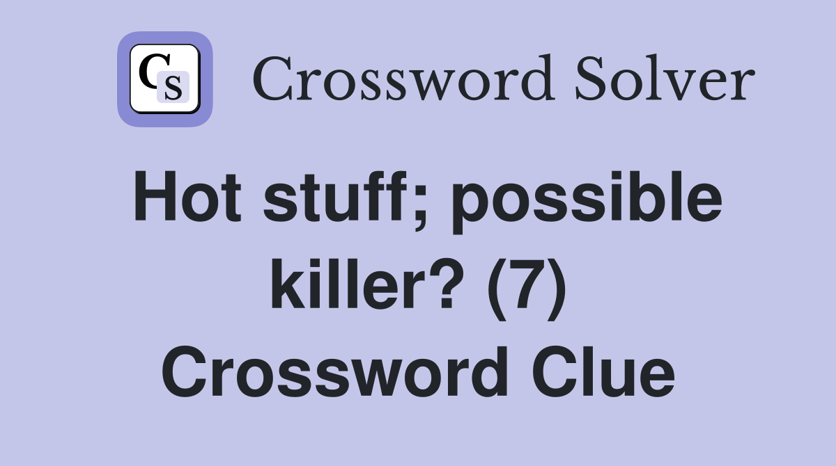 Hot stuff; possible killer? (7) Crossword Clue