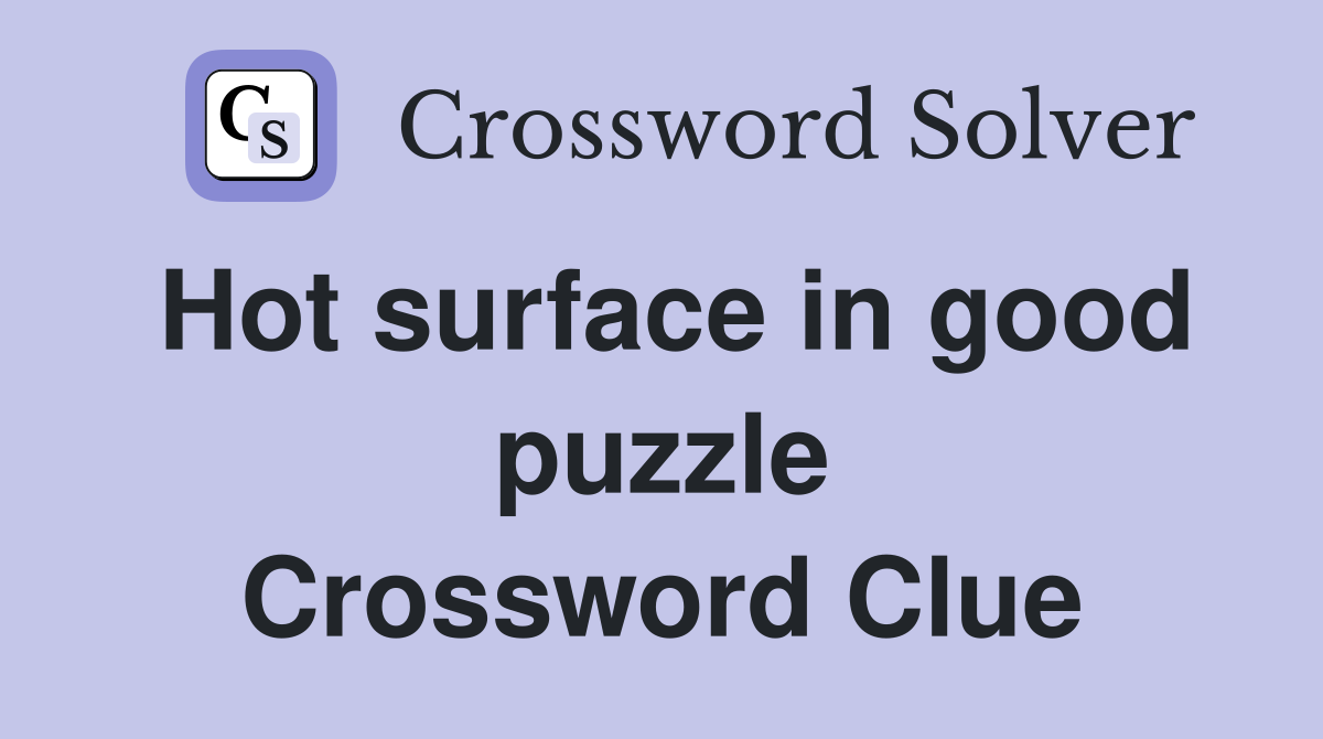 Hot surface in good puzzle Crossword Clue