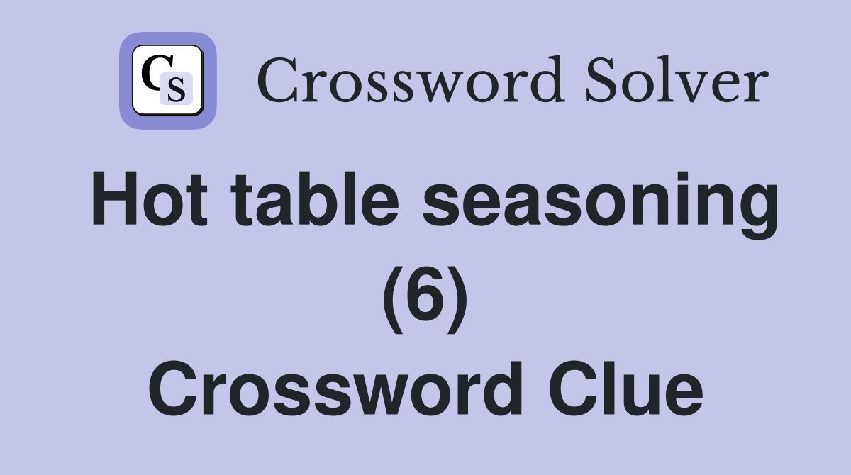 Hot table seasoning (6) Crossword Clue