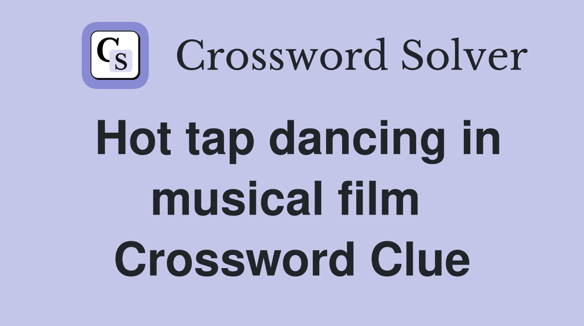Hot tap dancing in musical film  Crossword Clue
