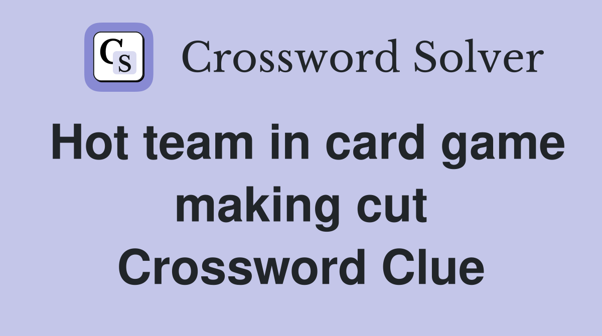 Hot team in card game making cut Crossword Clue