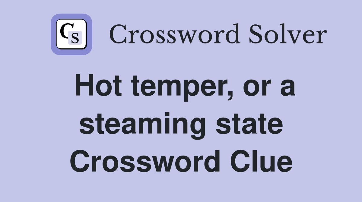 Hot temper, or a steaming state Crossword Clue