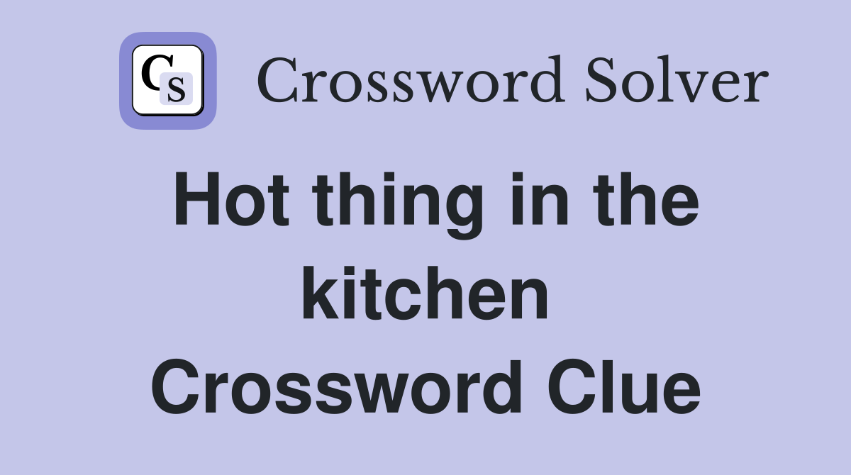 Hot thing in the kitchen Crossword Clue