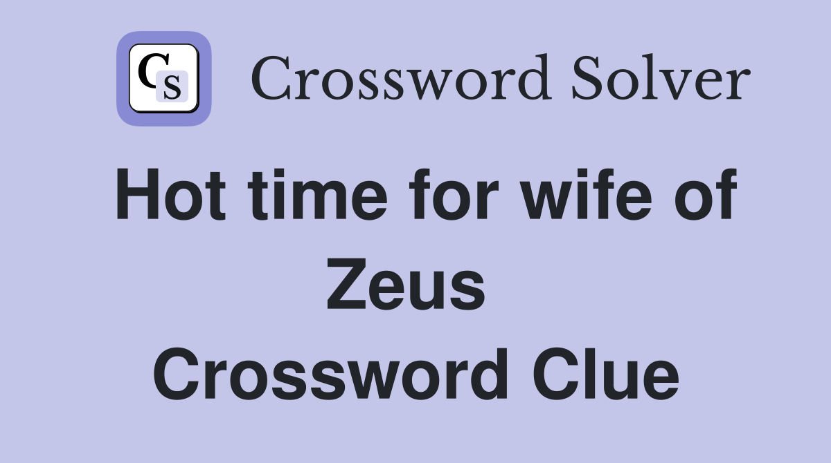 Hot time for wife of Zeus  Crossword Clue