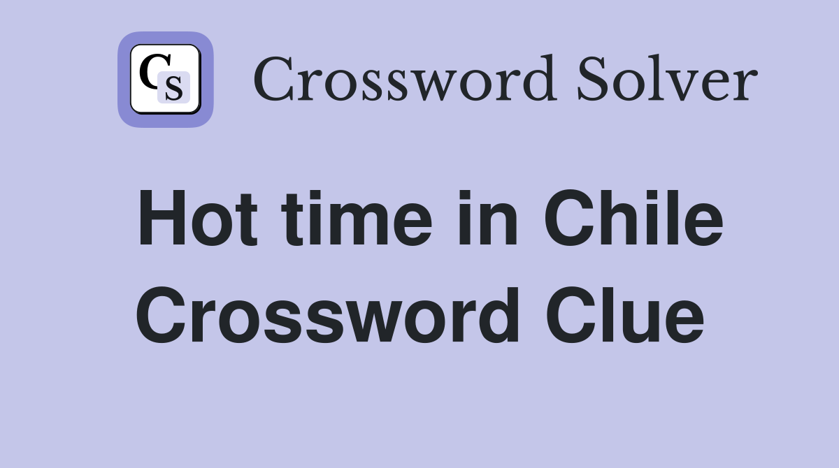 Hot time in Chile Crossword Clue