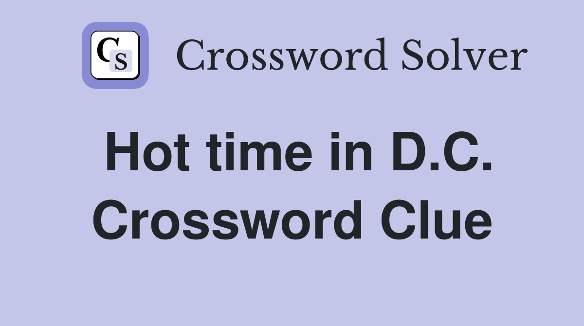 Hot time in D.C. Crossword Clue