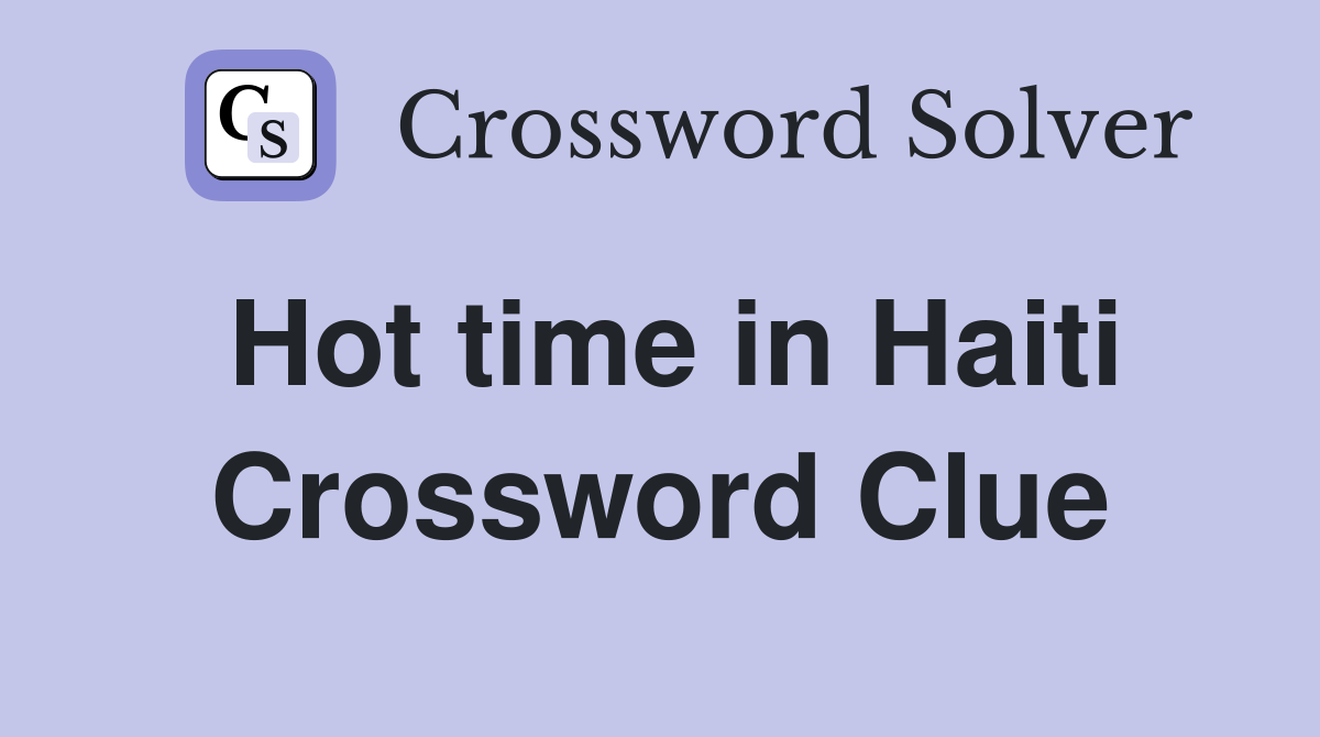 Hot time in Haiti Crossword Clue