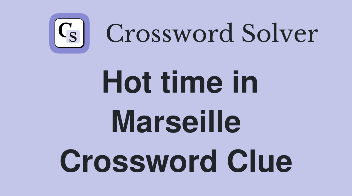 Hot time in Marseille Crossword Clue