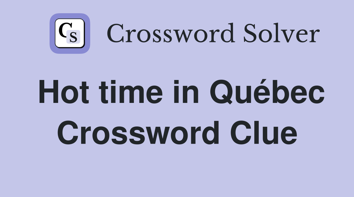 Hot time in Québec Crossword Clue