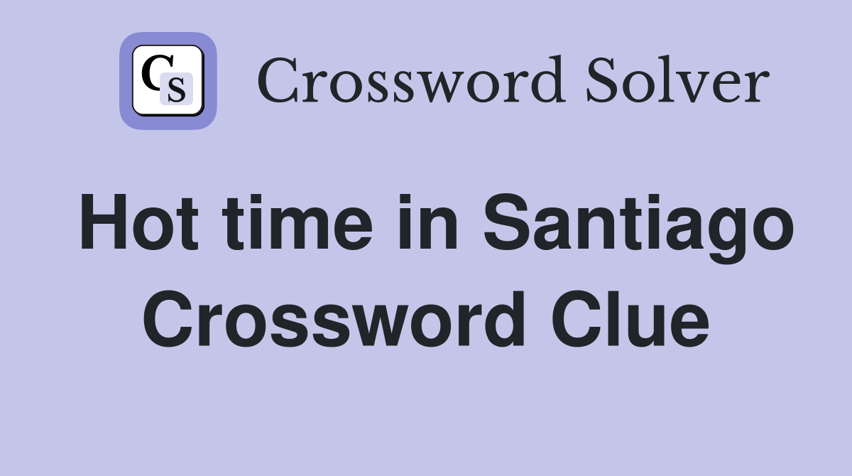 Hot time in Santiago Crossword Clue