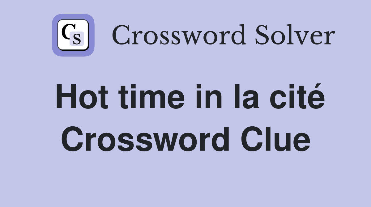 Hot time in la cité Crossword Clue