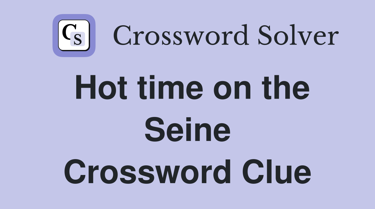 Hot time on the Seine Crossword Clue