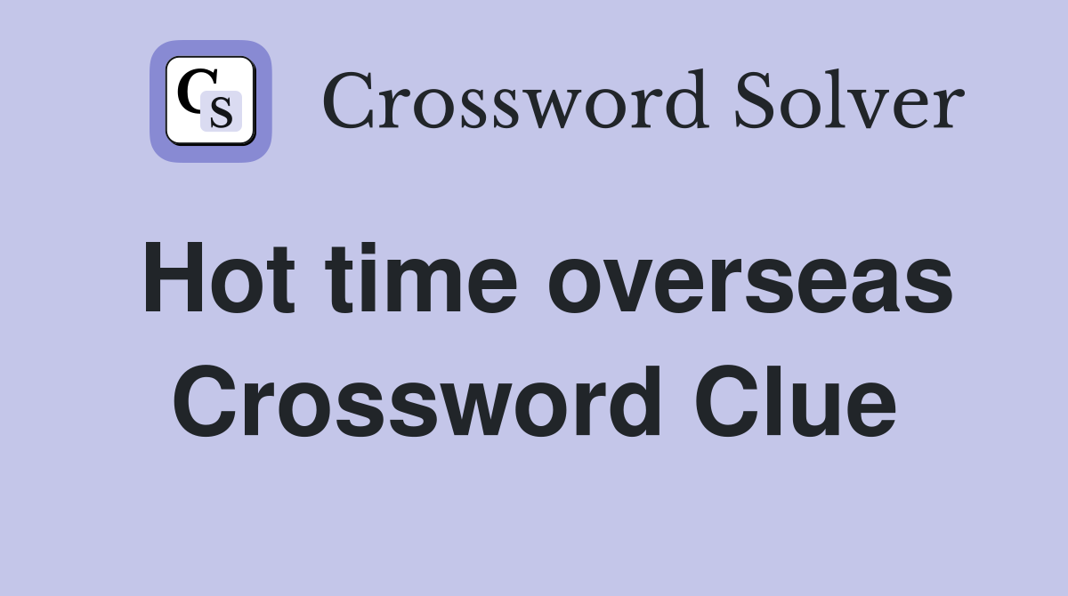 Hot time overseas Crossword Clue