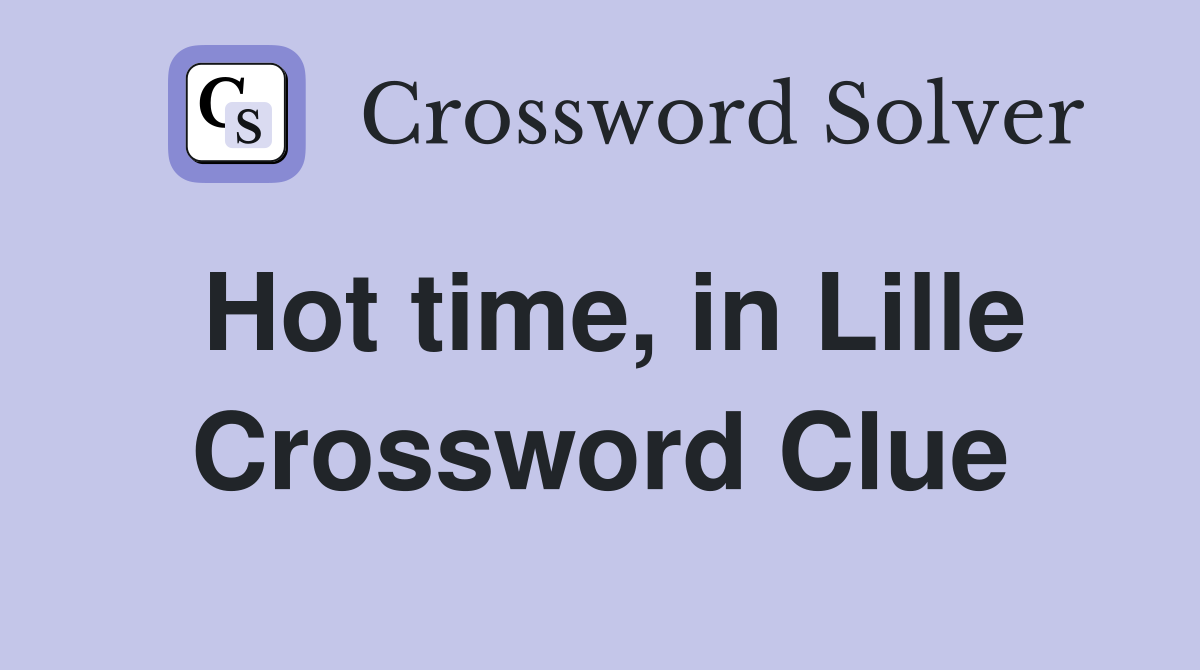 Hot time, in Lille Crossword Clue