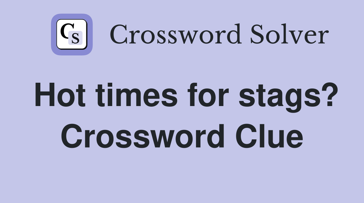 Hot times for stags? Crossword Clue