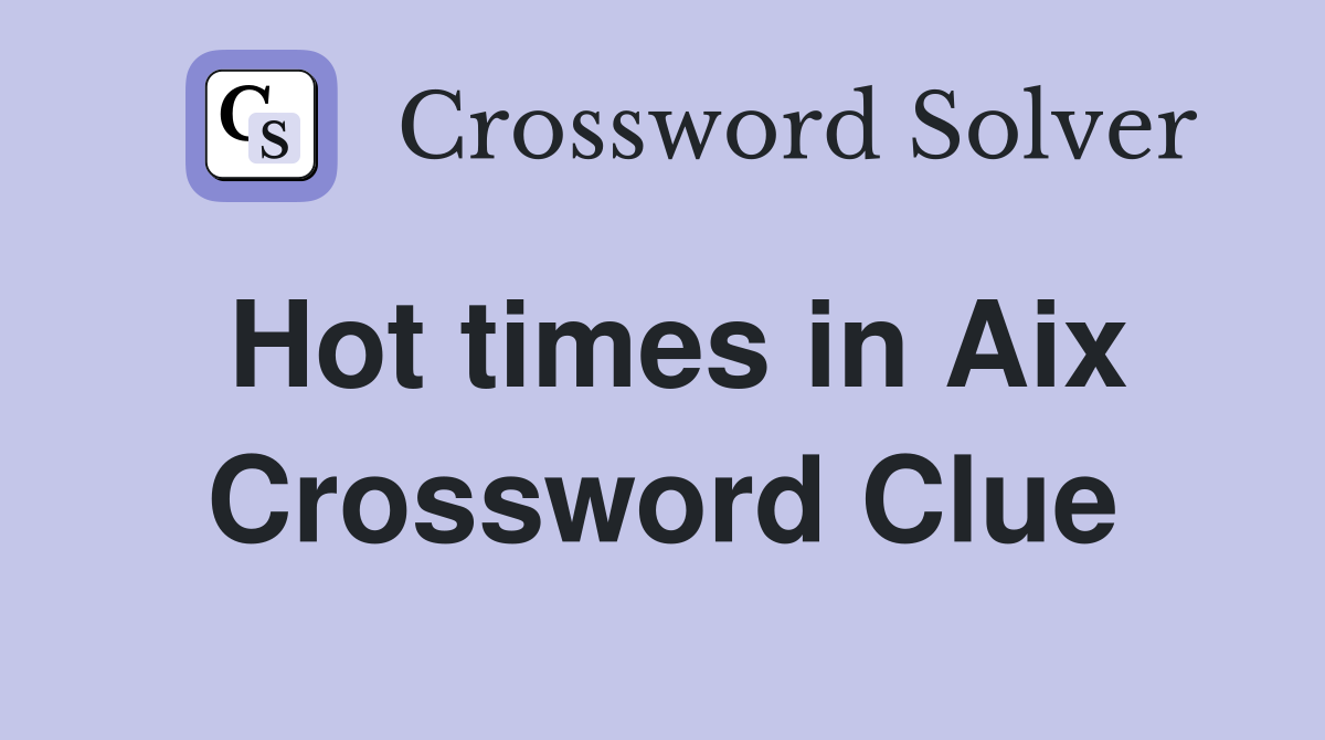 Hot times in Aix Crossword Clue
