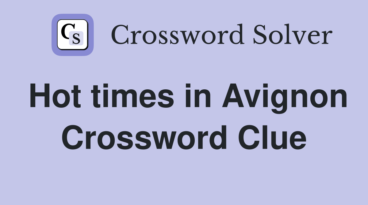 Hot times in Avignon Crossword Clue