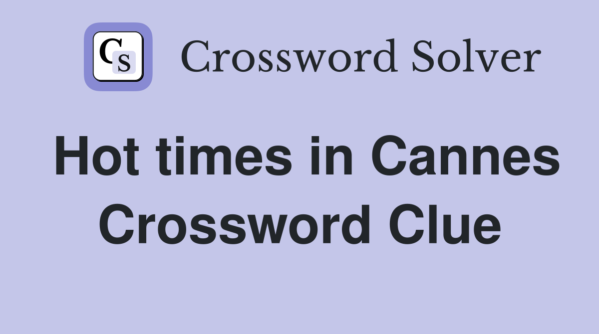 Hot times in Cannes Crossword Clue