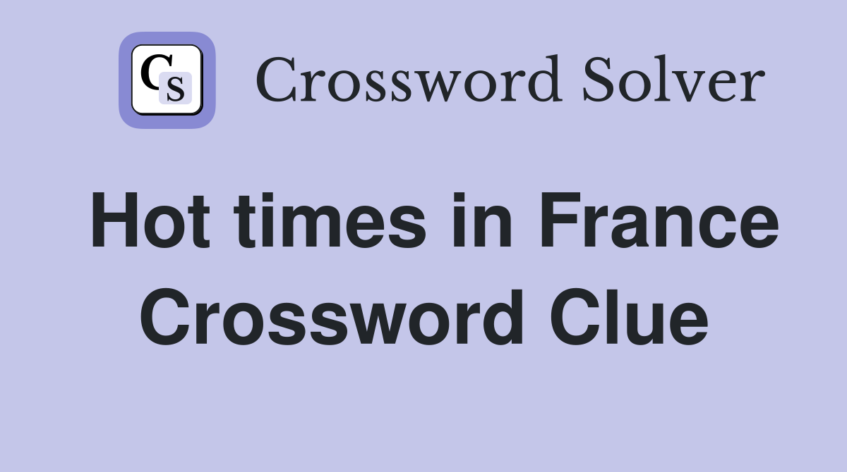 Hot times in France Crossword Clue