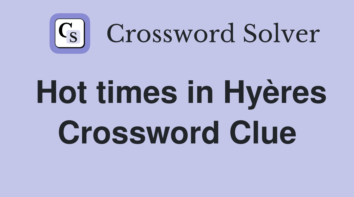 Hot times in Hyères Crossword Clue