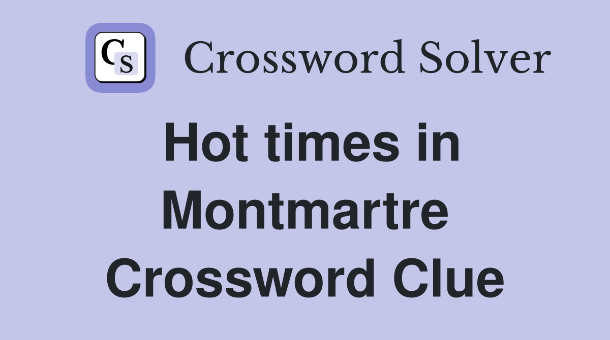 Hot times in Montmartre Crossword Clue