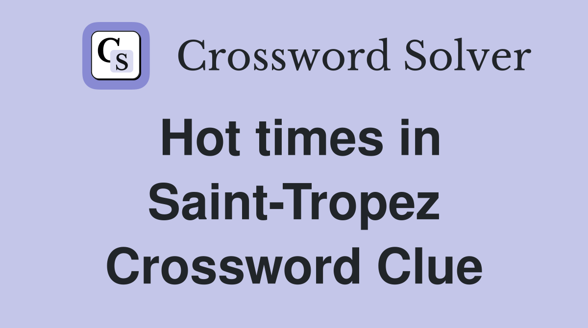 Hot times in Saint-Tropez Crossword Clue