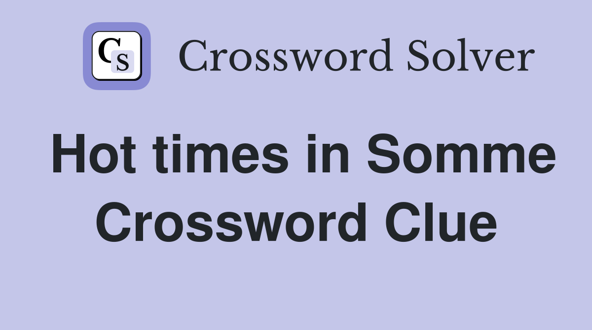 Hot times in Somme Crossword Clue