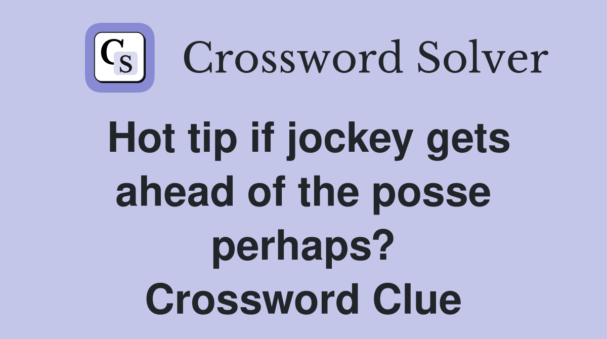 Hot tip if jockey gets ahead of the posse perhaps? Crossword Clue