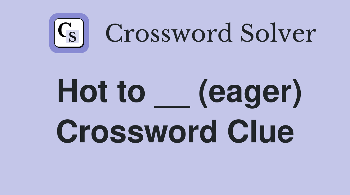 Hot to __ (eager) Crossword Clue