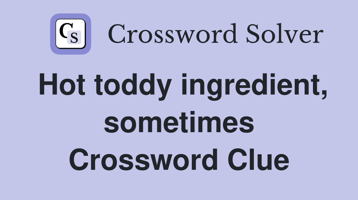 Hot toddy ingredient, sometimes Crossword Clue