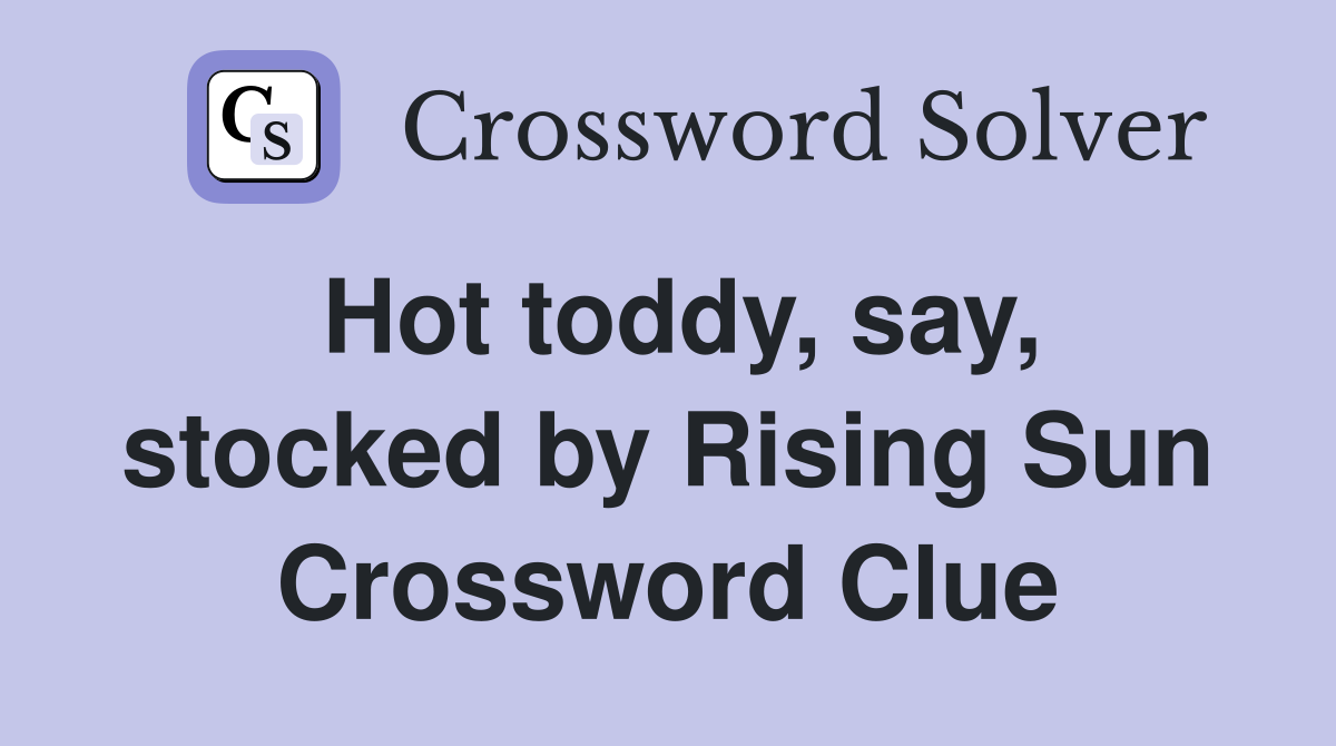 Hot toddy, say, stocked by Rising Sun Crossword Clue