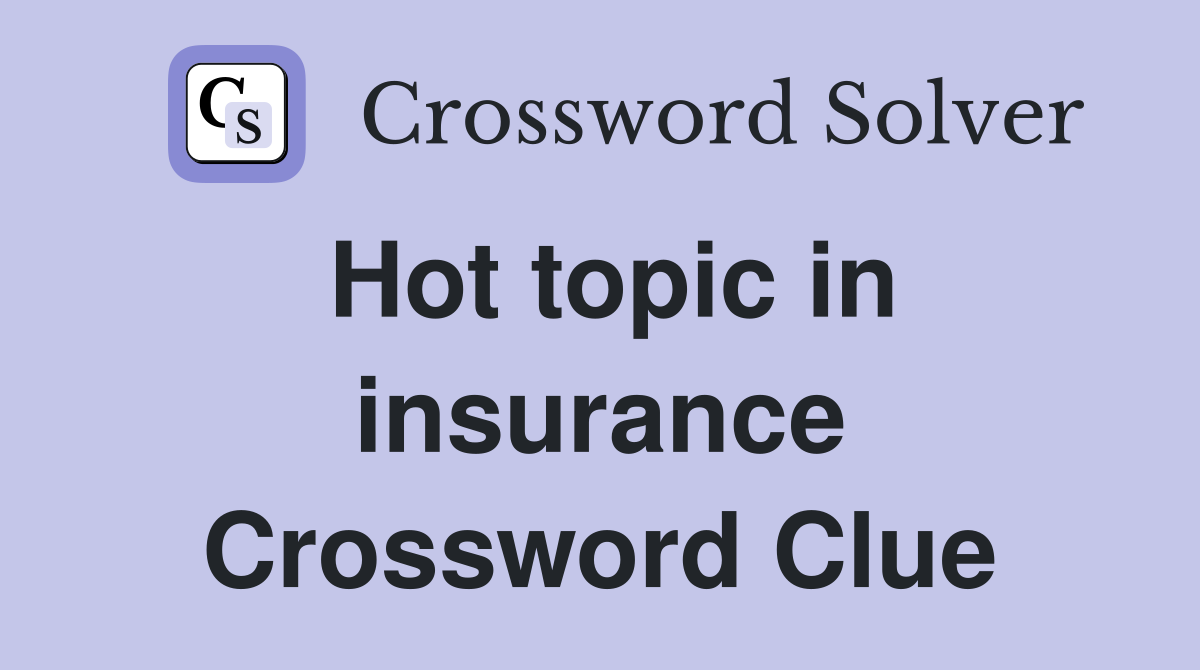 Hot topic in insurance Crossword Clue
