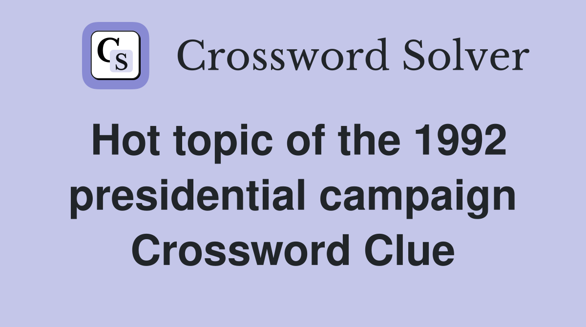 Hot topic of the 1992 presidential campaign Crossword Clue