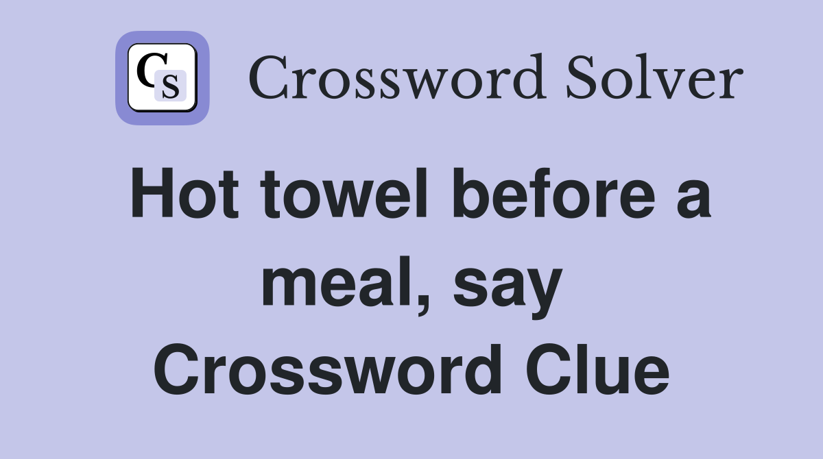 Hot towel before a meal, say Crossword Clue