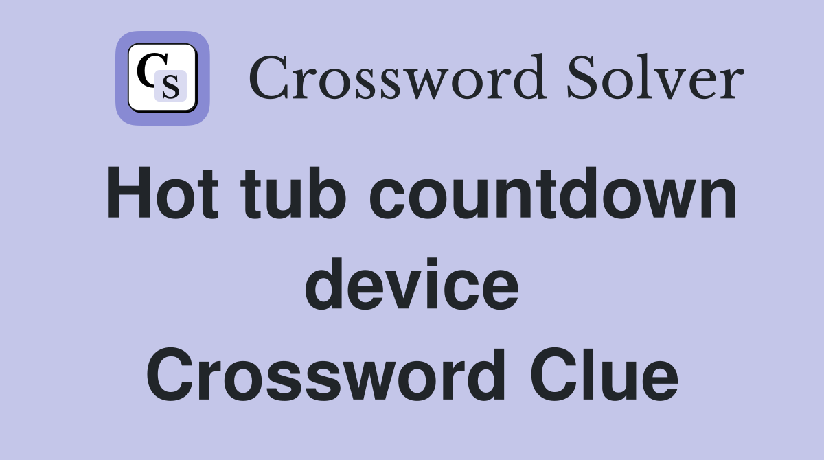 Hot tub countdown device Crossword Clue