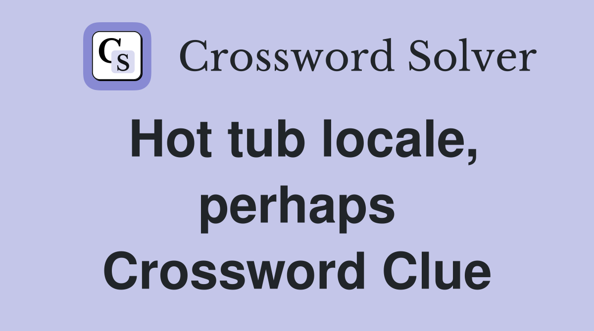 Hot tub locale, perhaps Crossword Clue