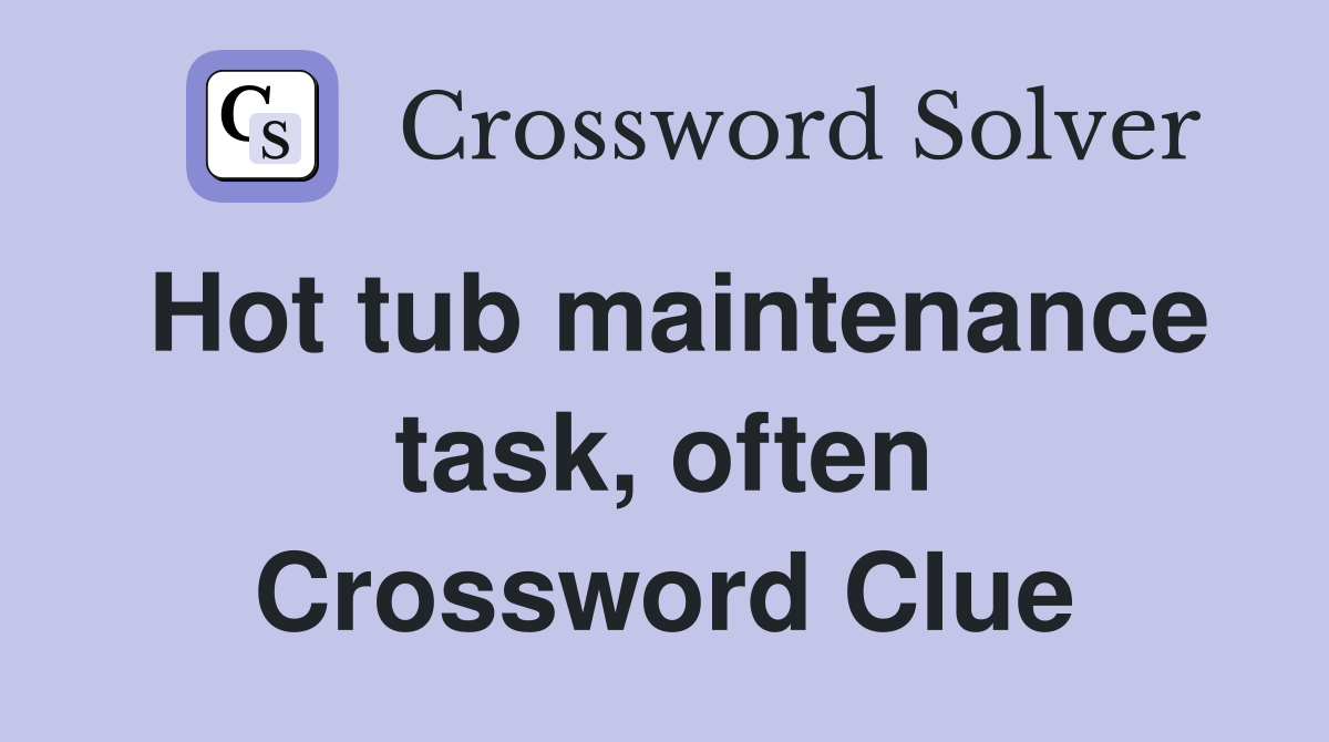 Hot tub maintenance task, often Crossword Clue