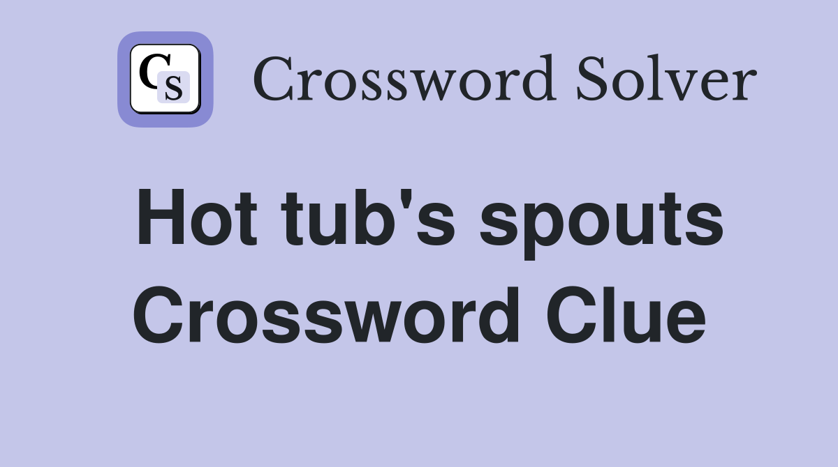 Hot tub's spouts Crossword Clue