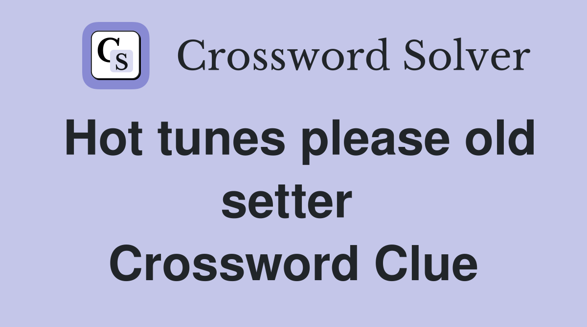 Hot tunes please old setter  Crossword Clue