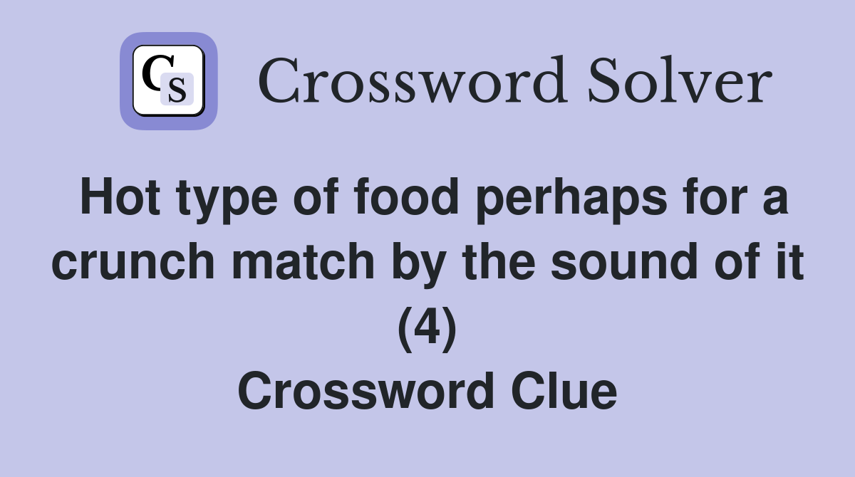 Hot type of food perhaps for a crunch match by the sound of it (4) Crossword Clue