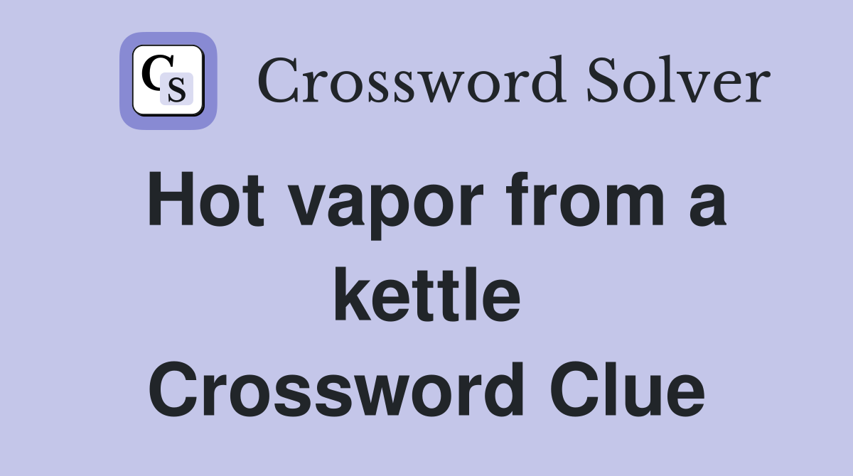 Hot vapor from a kettle Crossword Clue