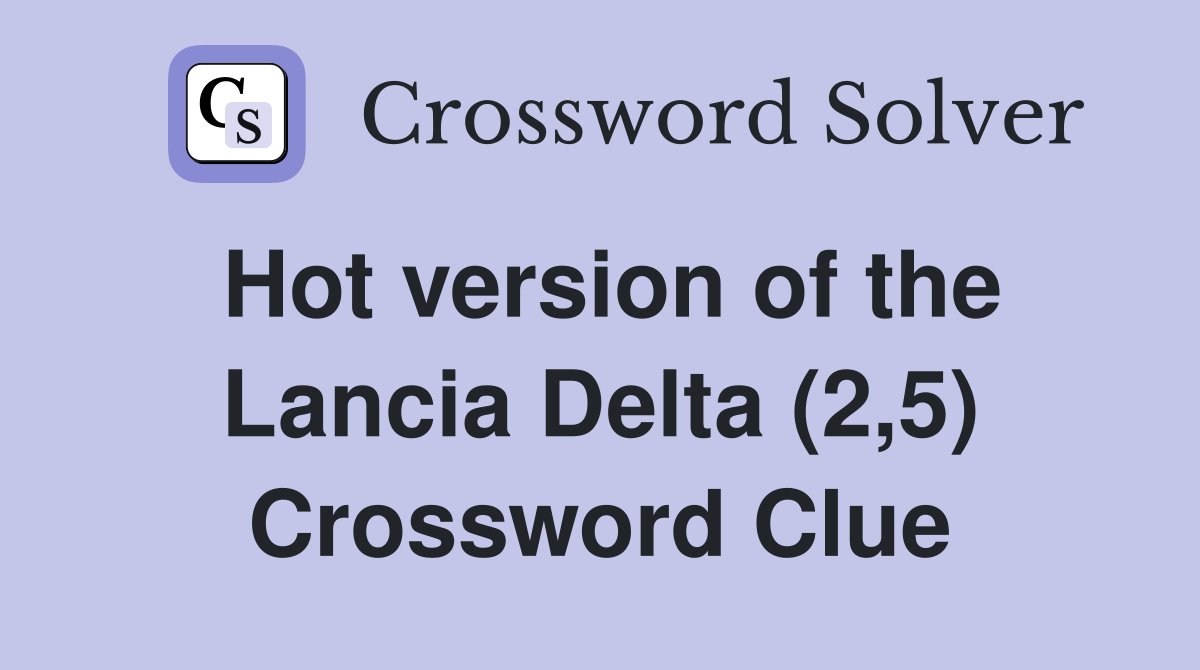 Hot version of the Lancia Delta (2,5) Crossword Clue