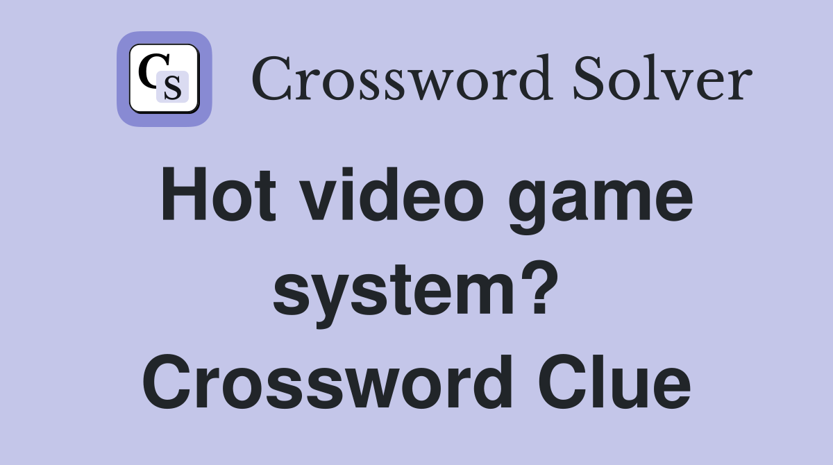 Hot video game system? Crossword Clue