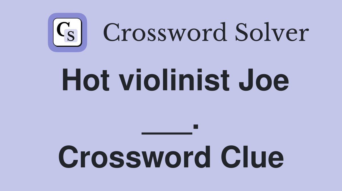 Hot violinist Joe ___. Crossword Clue