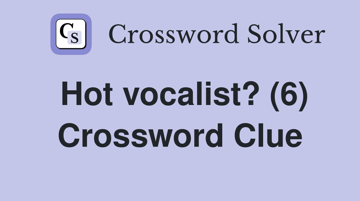 Hot vocalist? (6) Crossword Clue