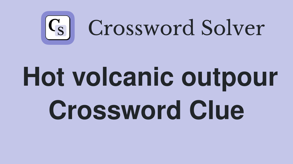 Hot volcanic outpour Crossword Clue