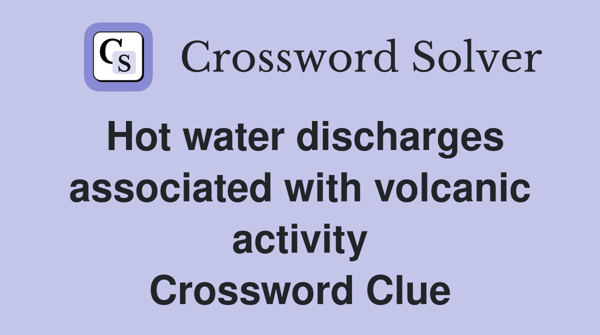 Hot water discharges associated with volcanic activity Crossword Clue