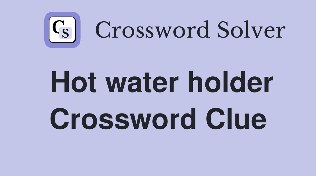 Hot water holder Crossword Clue