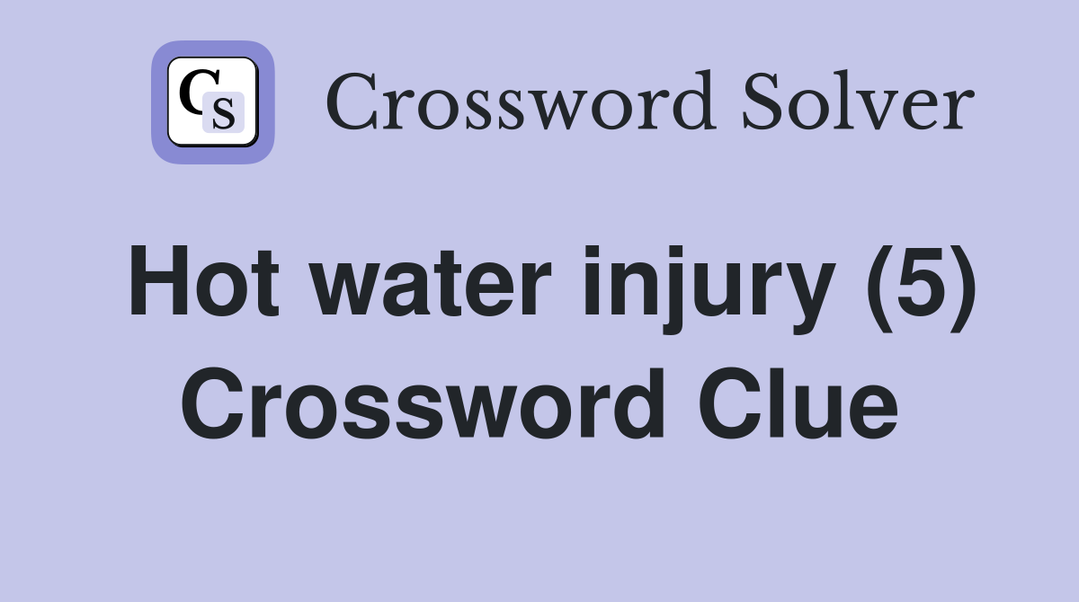 Hot water injury (5) Crossword Clue