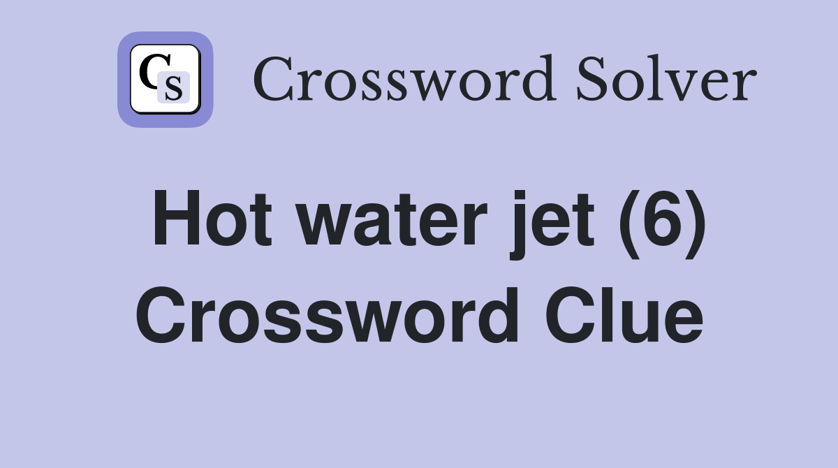 Hot water jet (6) Crossword Clue